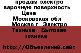 продам электро варочную поверхность › Цена ­ 1 800 - Московская обл., Москва г. Электро-Техника » Бытовая техника   